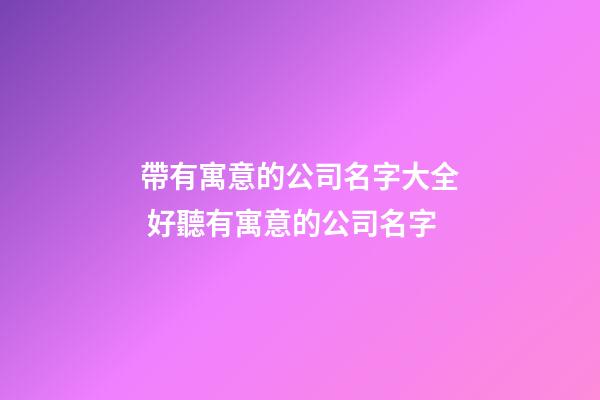 帶有寓意的公司名字大全 好聽有寓意的公司名字-第1張-公司起名-玄機派